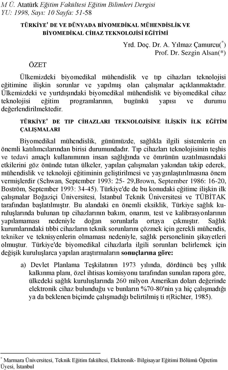 Ülkemizdeki ve yurtdışındaki biyomedikal mühendislik ve biyomedikal cihaz teknolojisi eğitim programlarının, bugünkü yapısı ve durumu değerlendirilmektedir.