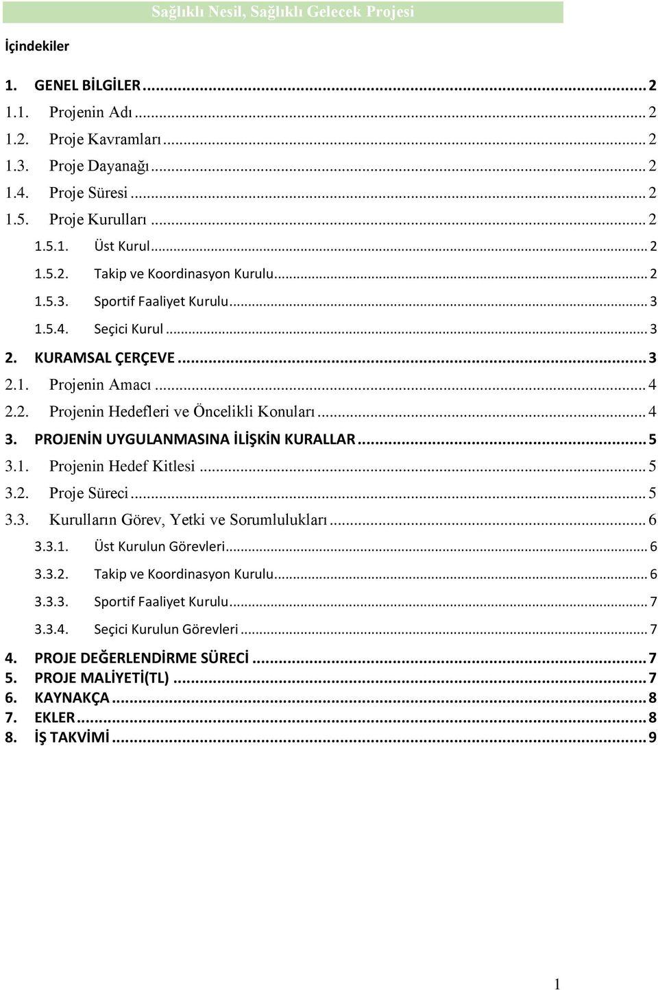 PROJENİN UYGULANMASINA İLİŞKİN KURALLAR... 5 3.1. Projenin Hedef Kitlesi... 5 3.2. Proje Süreci... 5 3.3. Kurulların Görev, Yetki ve Sorumlulukları... 6 3.3.1. Üst Kurulun Görevleri... 6 3.3.2. Takip ve Koordinasyon Kurulu.