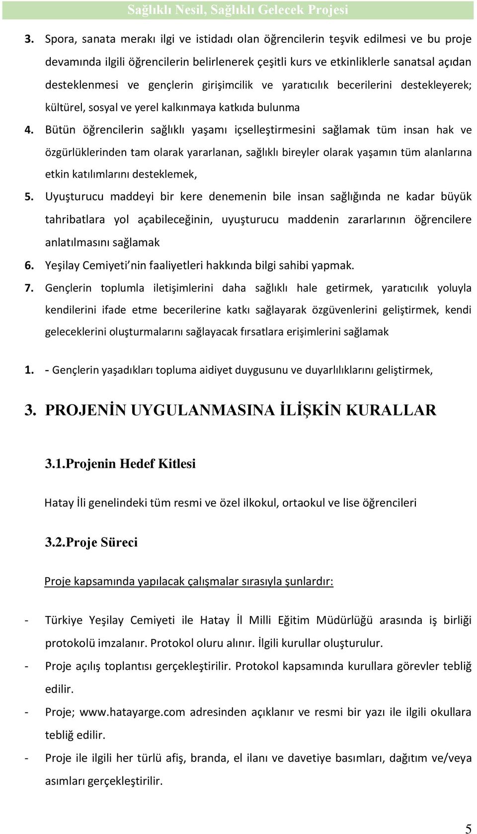 Bütün öğrencilerin sağlıklı yaşamı içselleştirmesini sağlamak tüm insan hak ve özgürlüklerinden tam olarak yararlanan, sağlıklı bireyler olarak yaşamın tüm alanlarına etkin katılımlarını desteklemek,