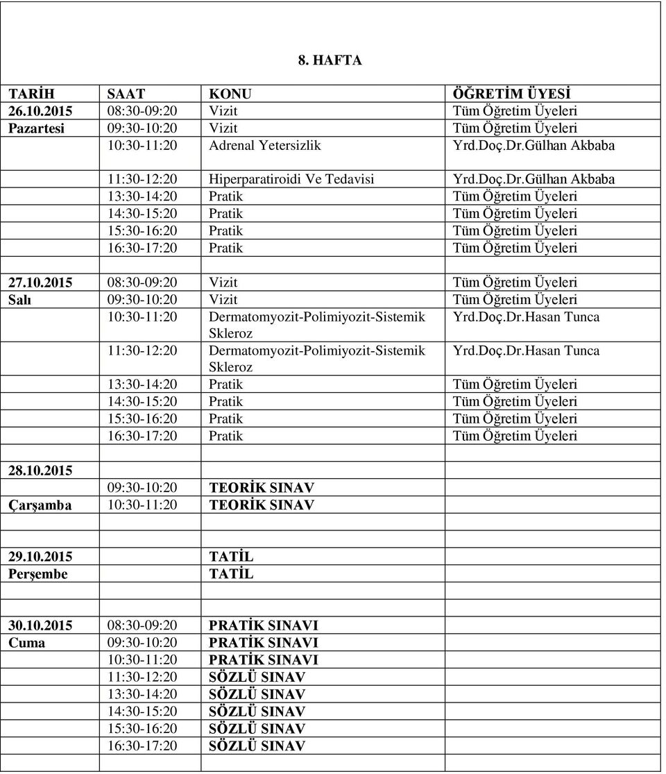 2015 08:30-09:20 Vizit Tüm Öğretim Üyeleri Salı 09:30-10:20 Vizit Tüm Öğretim Üyeleri 10:30-11:20 Dermatomyozit-Polimiyozit-Sistemik Yrd.Doç.Dr.