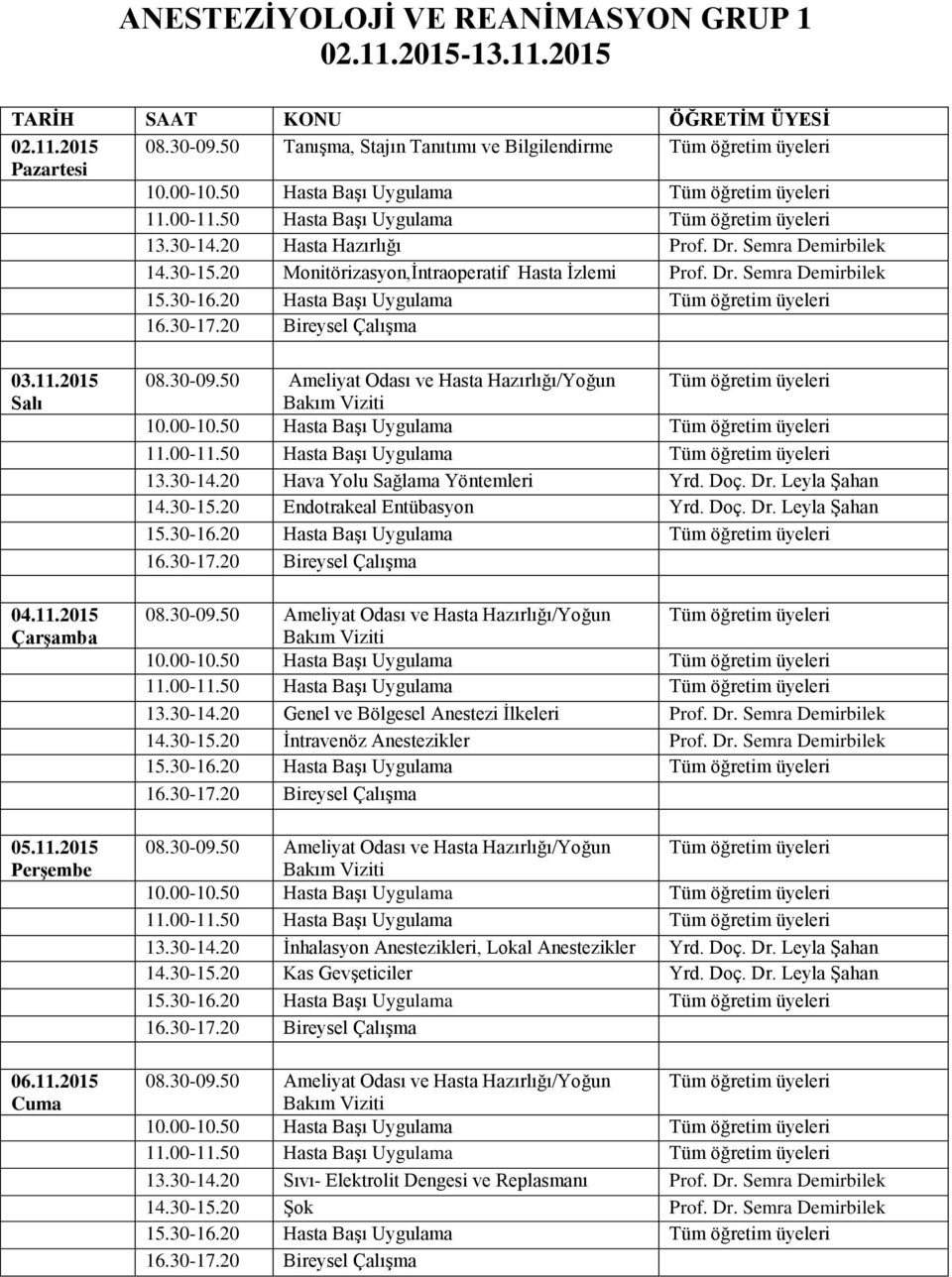 20 Monitörizasyon,İntraoperatif Hasta İzlemi Prof. Dr. Semra Demirbilek 15.30-16.20 Hasta Başı Uygulama Tüm öğretim üyeleri 16.30-17.20 Bireysel Çalışma 03.11.2015 Salı 04.11.2015 Çarşamba 05.11.2015 Perşembe 06.