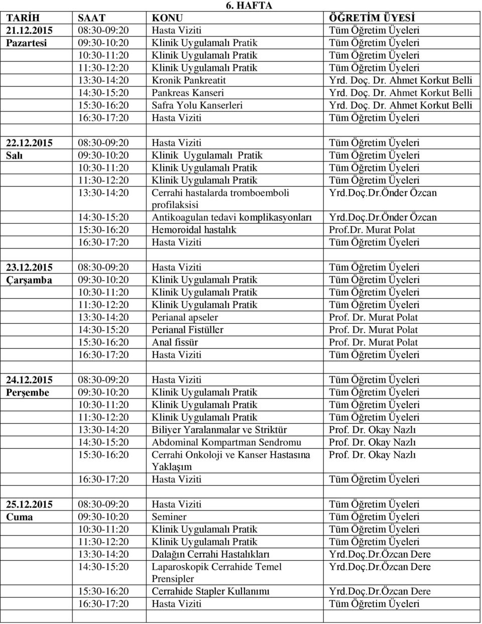 2015 08:30-09:20 Hasta Viziti Tüm Öğretim Üyeleri Salı 09:30-10:20 Klinik Uygulamalı Pratik Tüm Öğretim Üyeleri 13:30-14:20 Cerrahi hastalarda tromboemboli Yrd.Doç.Dr.