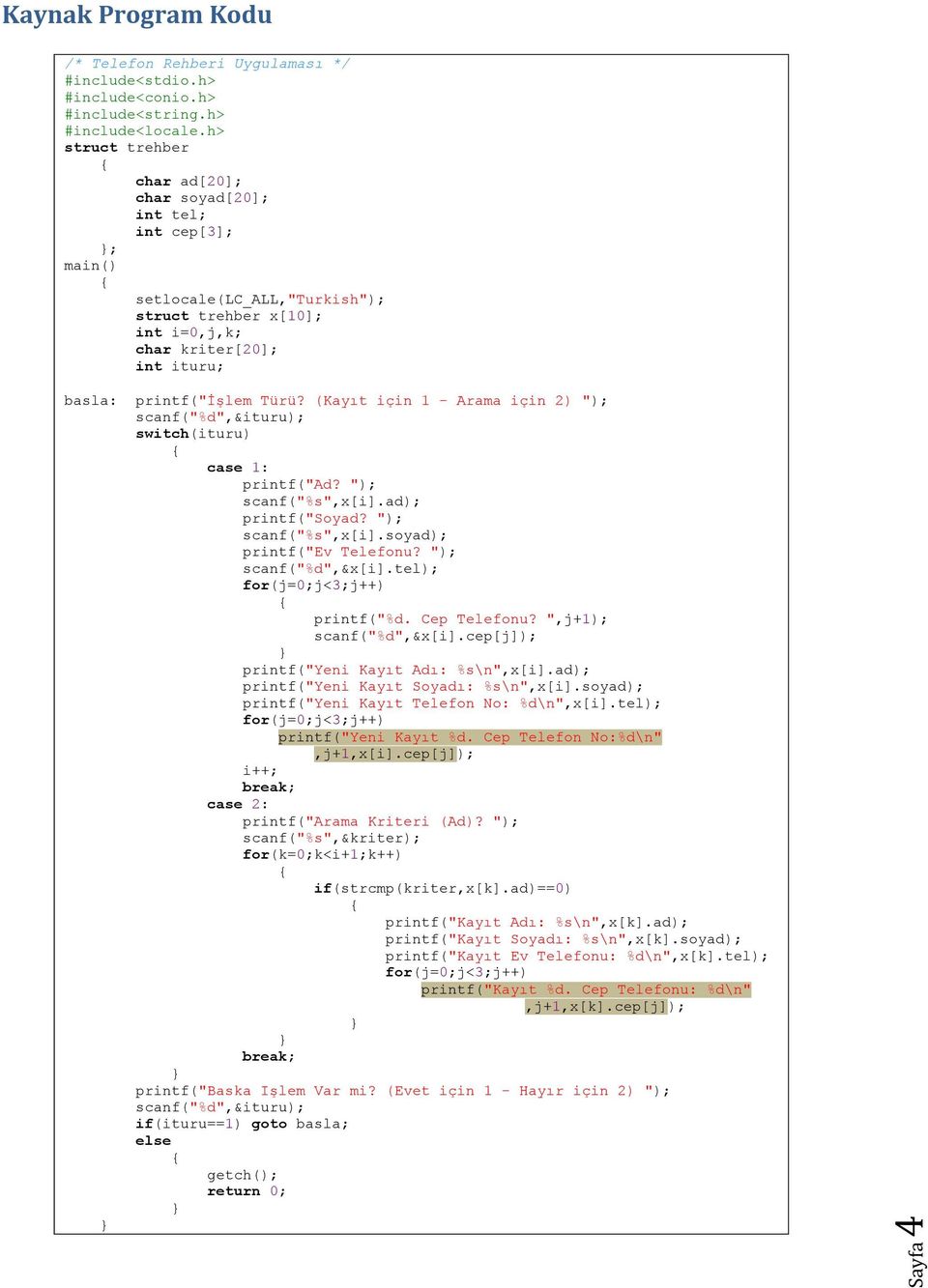 (Kayıt için 1 - Arama için 2) "); scanf("%d",&); switch() case 1: printf("ad? "); scanf("%s",); printf("soyad? "); scanf("%s",); printf("ev Telefonu? "); scanf("%d",&); printf("%d. Cep Telefonu?