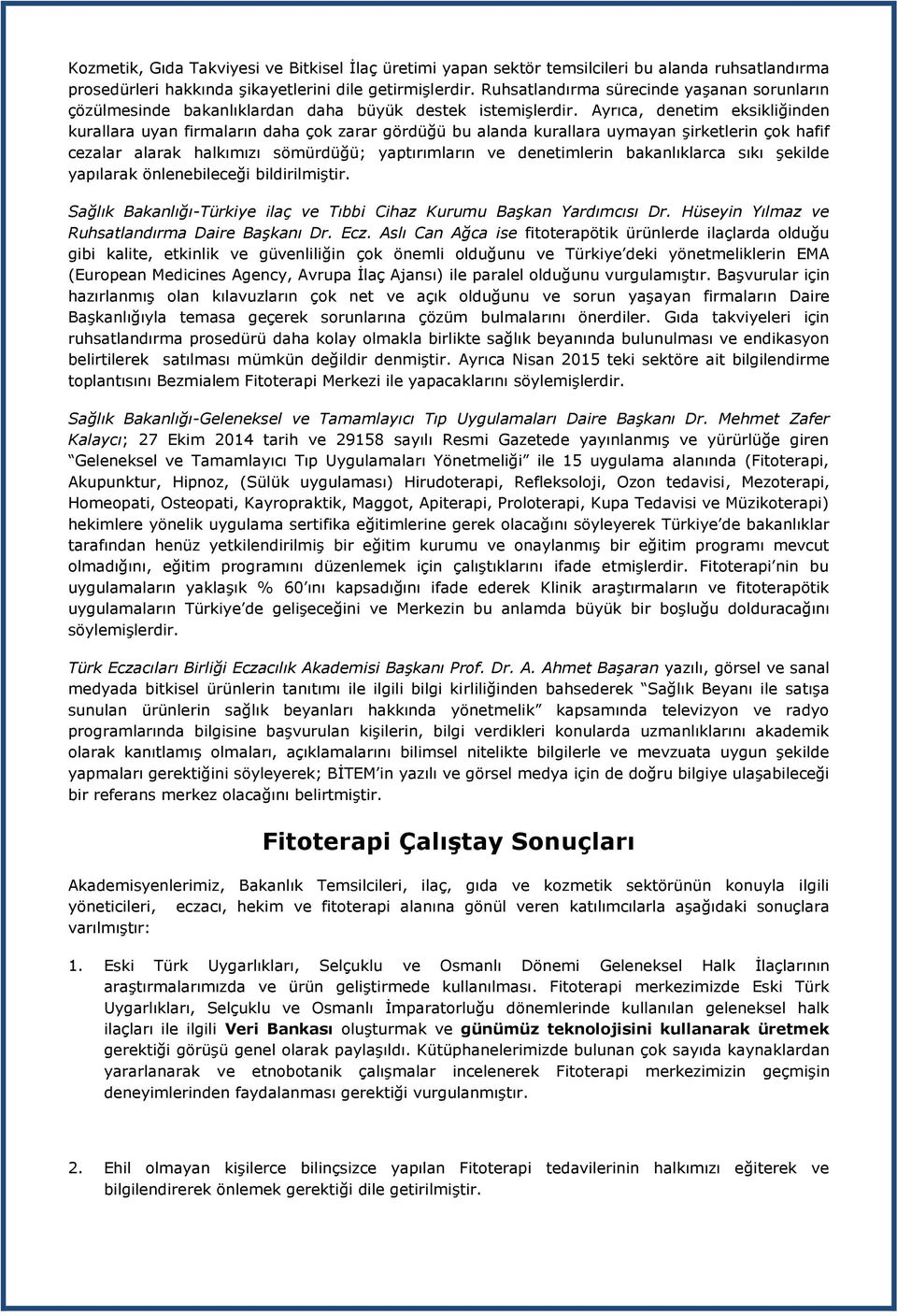 Ayrıca, denetim eksikliğinden kurallara uyan firmaların daha çok zarar gördüğü bu alanda kurallara uymayan şirketlerin çok hafif cezalar alarak halkımızı sömürdüğü; yaptırımların ve denetimlerin