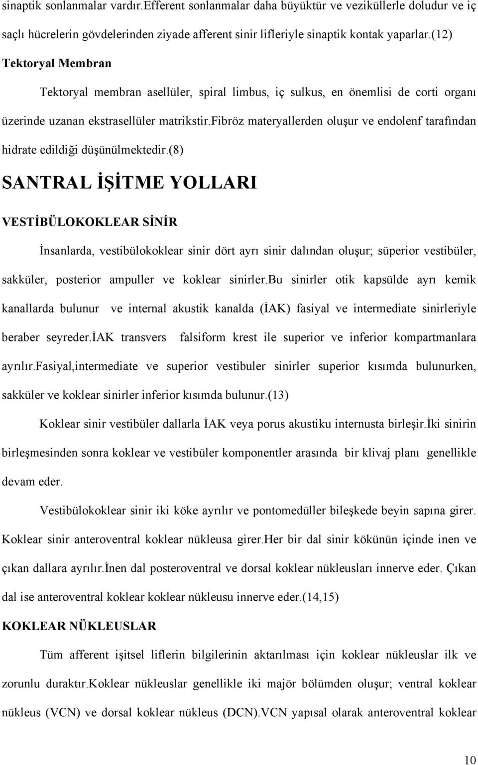 fibröz materyallerden oluşur ve endolenf tarafından hidrate edildiği düşünülmektedir.