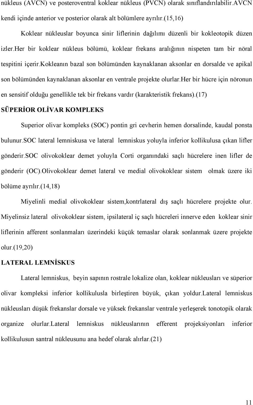 kokleanın bazal son bölümünden kaynaklanan aksonlar en dorsalde ve apikal son bölümünden kaynaklanan aksonlar en ventrale projekte olurlar.