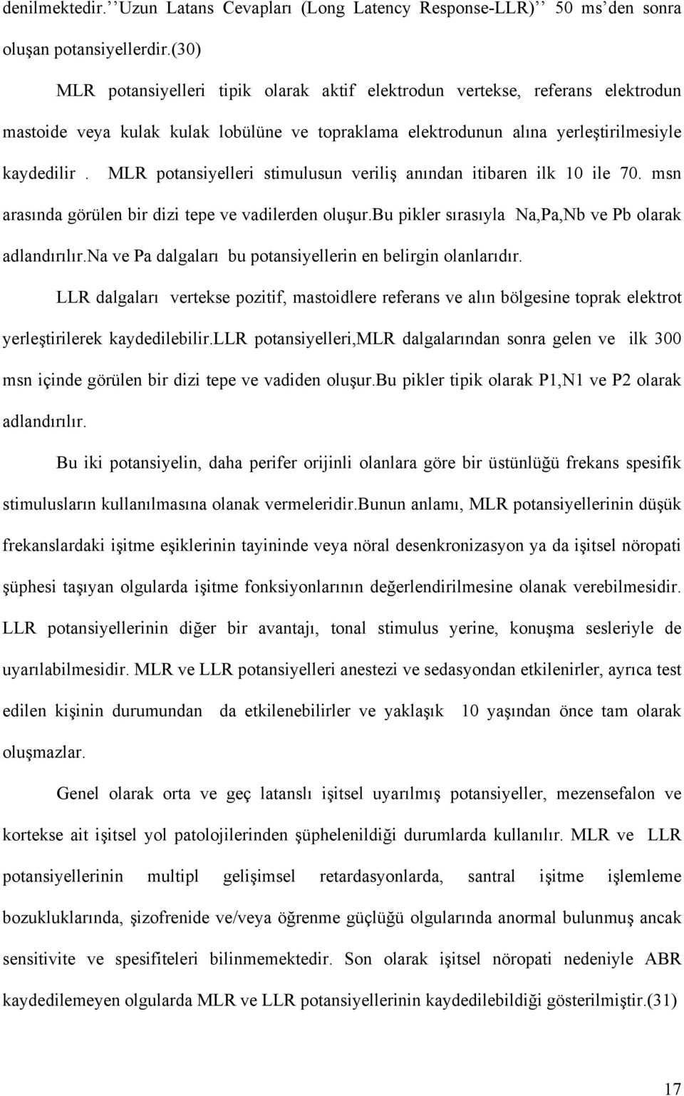 MLR potansiyelleri stimulusun veriliş anından itibaren ilk 10 ile 70. msn arasında görülen bir dizi tepe ve vadilerden oluşur.bu pikler sırasıyla Na,Pa,Nb ve Pb olarak adlandırılır.