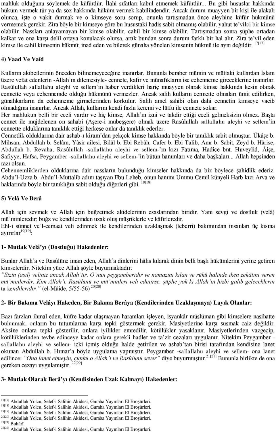 Zira böyle bir kimseye göre bu husustaki hadis sabit olmamış olabilir, yahut te vilci bir kimse olabilir. Nassları anlayamayan bir kimse olabilir, cahil bir kimse olabilir.