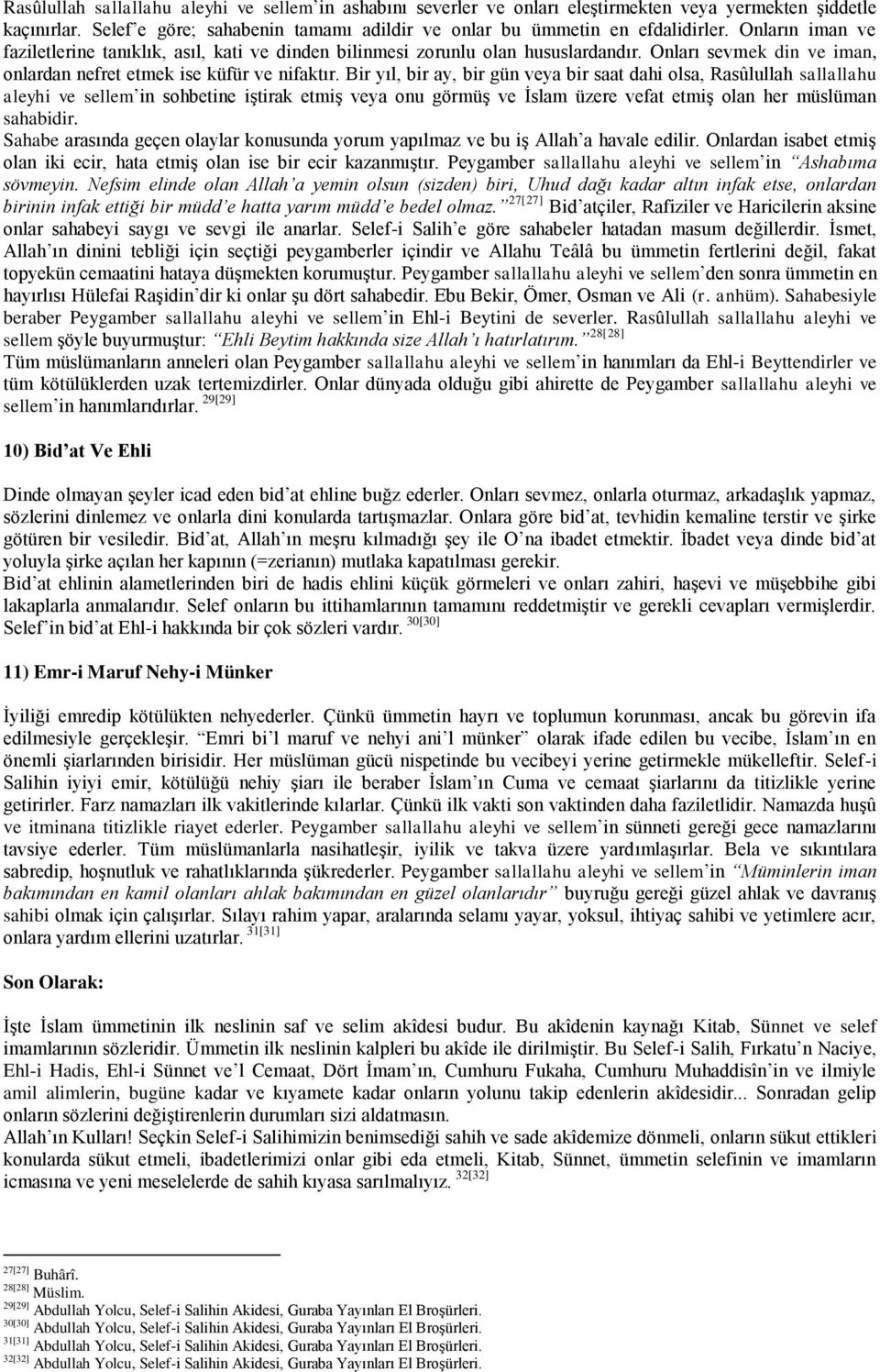 Bir yıl, bir ay, bir gün veya bir saat dahi olsa, Rasûlullah sallallahu aleyhi ve sellem in sohbetine iştirak etmiş veya onu görmüş ve İslam üzere vefat etmiş olan her müslüman sahabidir.