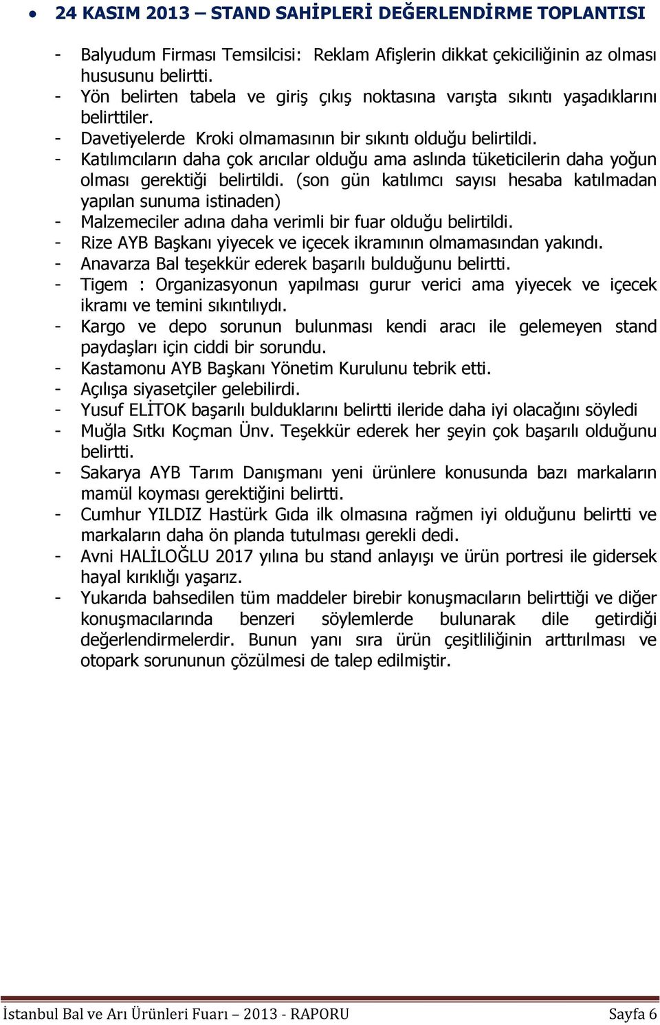 - Katılımcıların daha çok arıcılar olduğu ama aslında tüketicilerin daha yoğun olması gerektiği belirtildi.