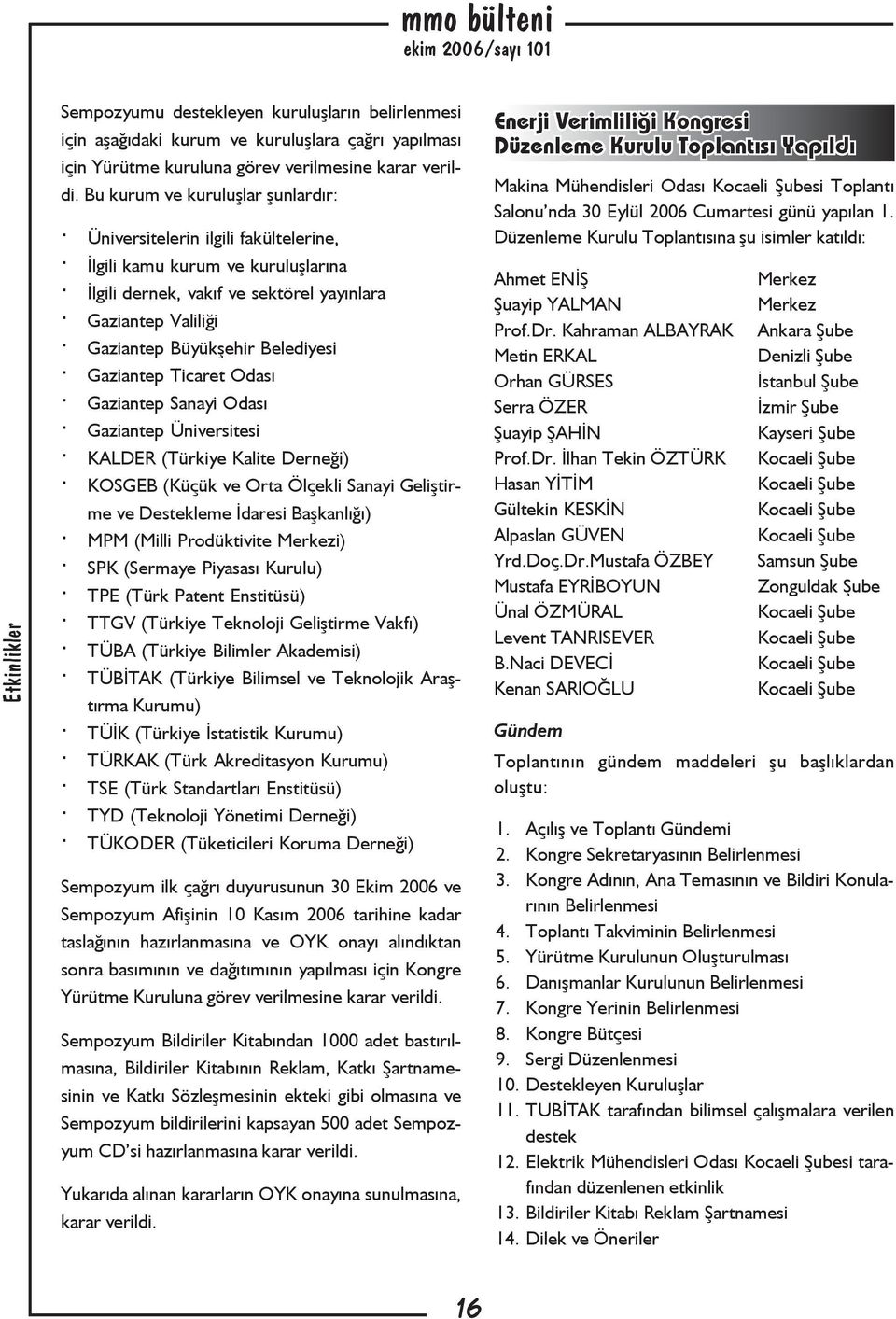 Gaziantep Üniversitesi KALDER (Türkiye Kalite Derneği) KOSGEB (Küçük ve Orta Ölçekli Sanayi Geliştirme ve Destekleme İdaresi Başkanlığı) MPM (Milli Prodüktivite i) SPK (Sermaye Piyasası Kurulu) TPE