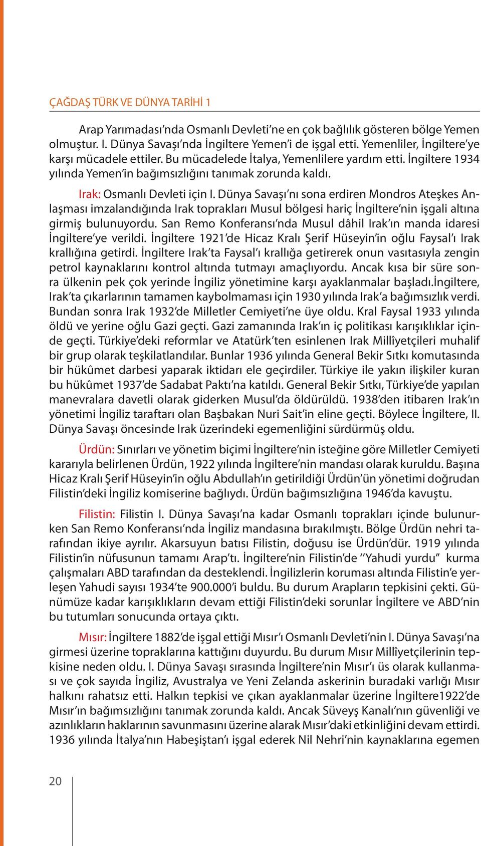 Dünya Savaşı nı sona erdiren Mondros Ateşkes Anlaşması imzalandığında Irak toprakları Musul bölgesi hariç İngiltere nin işgali altına girmiş bulunuyordu.