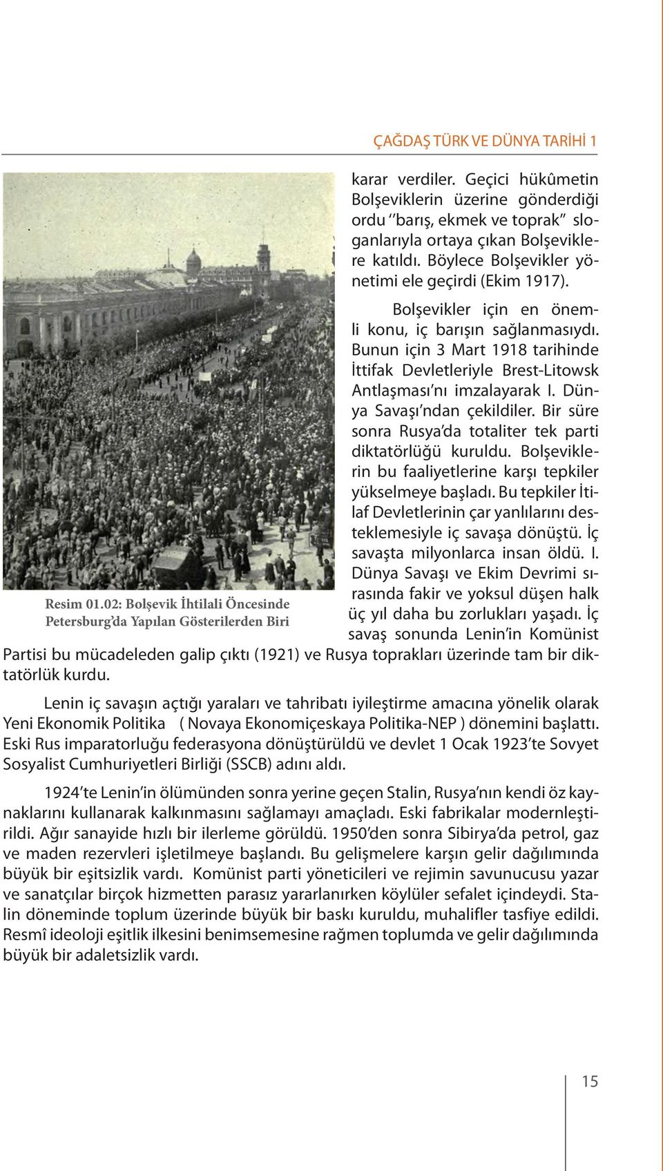 Bolşevikler için en önemli konu, iç barışın sağlanmasıydı. Bunun için 3 Mart 1918 tarihinde İttifak Devletleriyle Brest-Litowsk Antlaşması nı imzalayarak I. Dünya Savaşı ndan çekildiler.