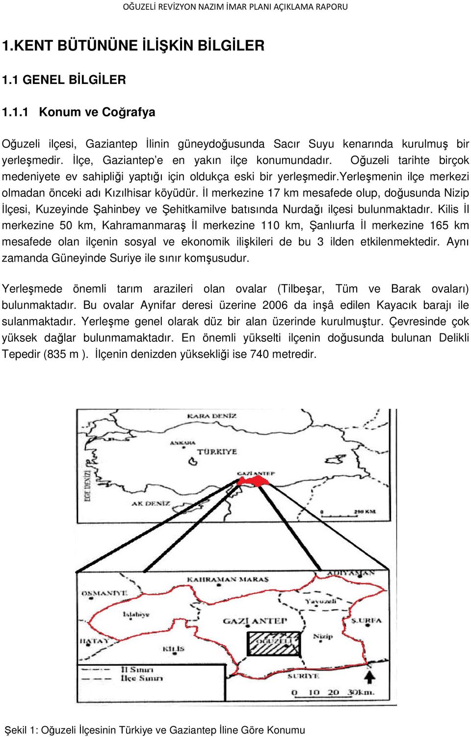 İl merkezine 17 km mesafede olup, doğusunda Nizip İlçesi, Kuzeyinde Şahinbey ve Şehitkamilve batısında Nurdağı ilçesi bulunmaktadır.