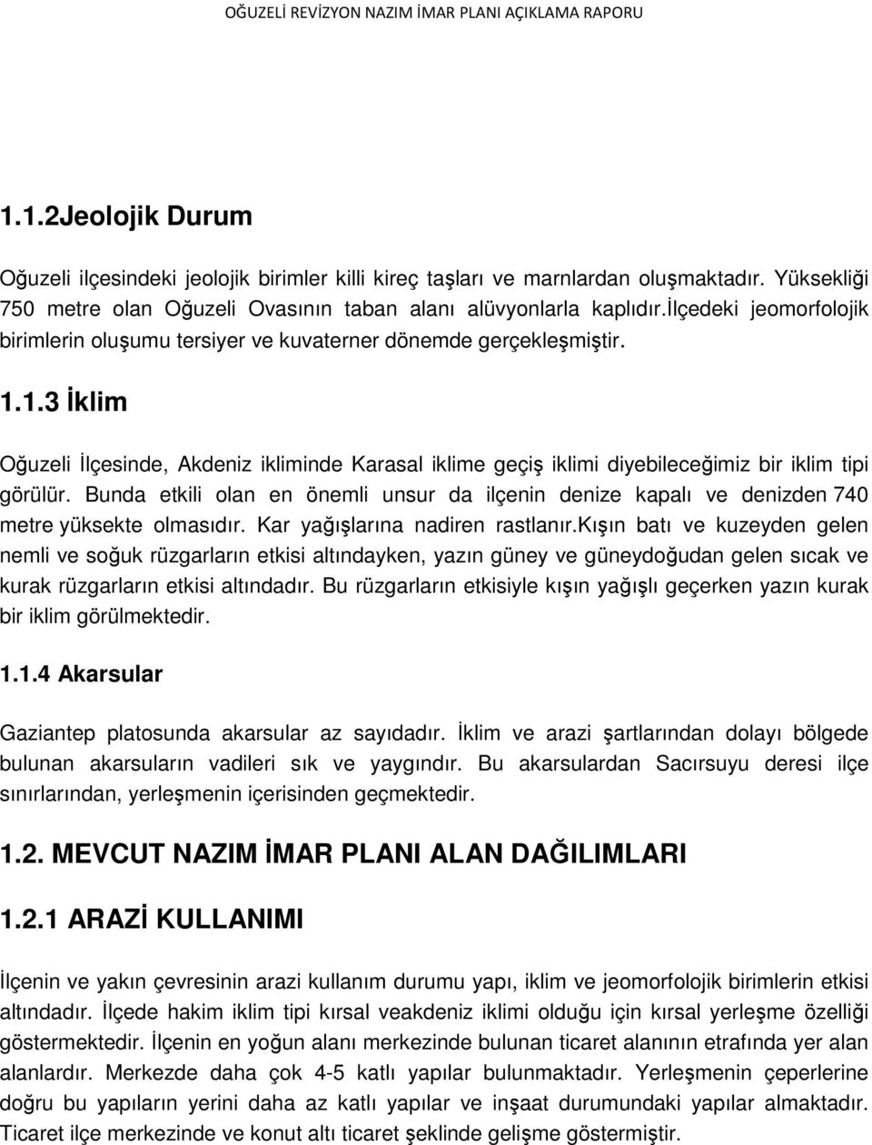 1.3 İklim Oğuzeli İlçesinde, Akdeniz ikliminde Karasal iklime geçiş iklimi diyebileceğimiz bir iklim tipi görülür.