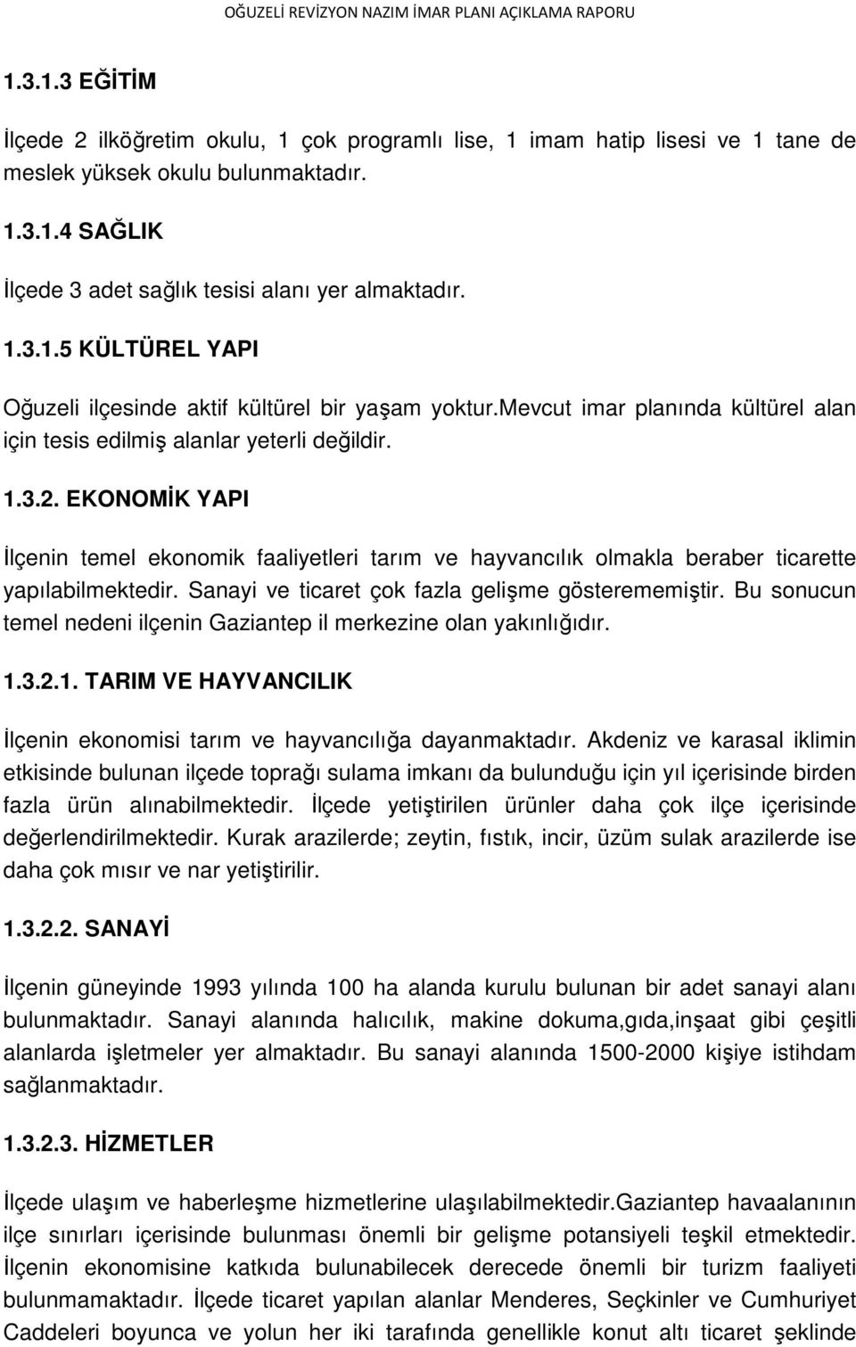 EKONOMİK YAPI İlçenin temel ekonomik faaliyetleri tarım ve hayvancılık olmakla beraber ticarette yapılabilmektedir. Sanayi ve ticaret çok fazla gelişme gösterememiştir.