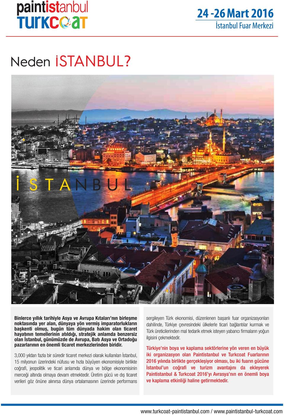 3,000 yıldan fazla bir süredir ticaret merkezi olarak kullanılan İstanbul, 15 milyonun üzerindeki nüfusu ve hızla büyüyen ekonomisiyle birlikte coğrafi, jeopolitik ve ticari anlamda dünya ve bölge