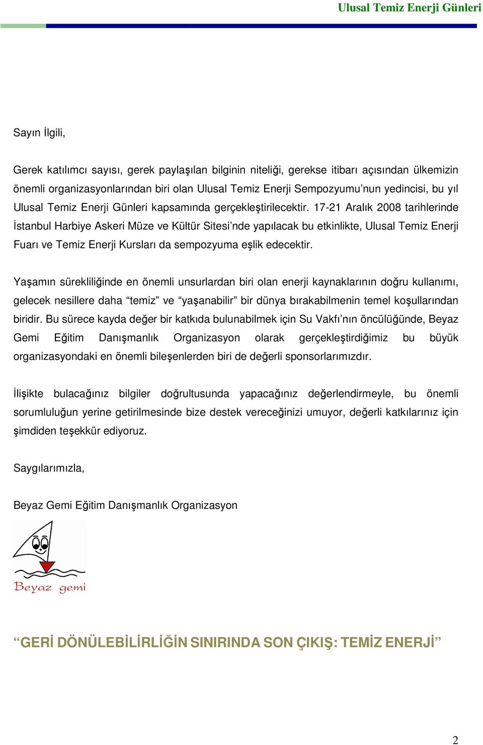 17-21 Aralık 2008 tarihlerinde İstanbul Harbiye Askeri Müze ve Kültür Sitesi nde yapılacak bu etkinlikte, Ulusal Temiz Enerji Fuarı ve Temiz Enerji Kursları da sempozyuma eşlik edecektir.