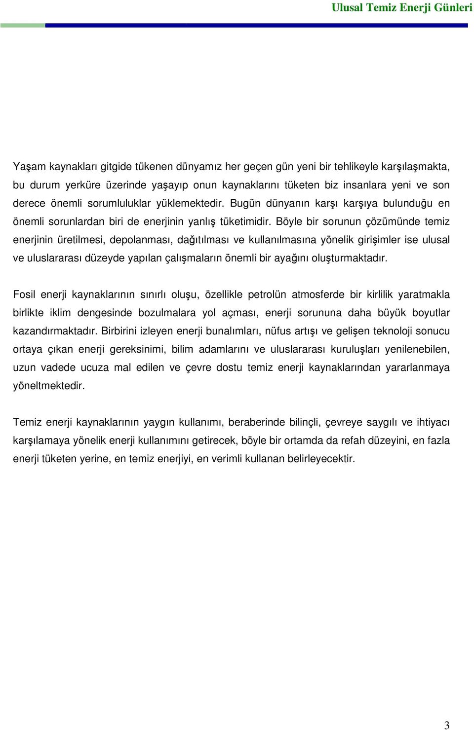 Böyle bir sorunun çözümünde temiz enerjinin üretilmesi, depolanması, dağıtılması ve kullanılmasına yönelik girişimler ise ulusal ve uluslararası düzeyde yapılan çalışmaların önemli bir ayağını