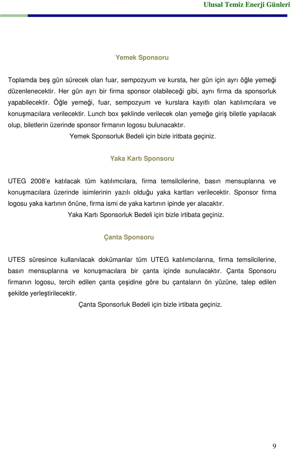 Lunch box şeklinde verilecek olan yemeğe giriş biletle yapılacak olup, biletlerin üzerinde sponsor firmanın logosu bulunacaktır. Yemek Sponsorluk Bedeli için bizle iritbata geçiniz.