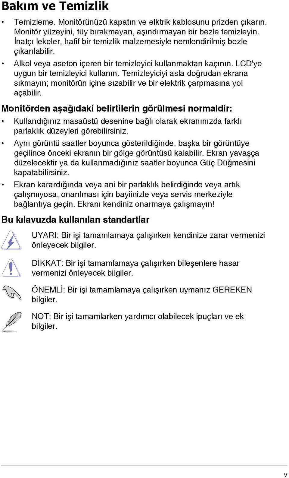 Temizleyiciyi asla doğrudan ekrana sıkmayın; monitörün içine sızabilir ve bir elektrik çarpmasına yol açabilir.