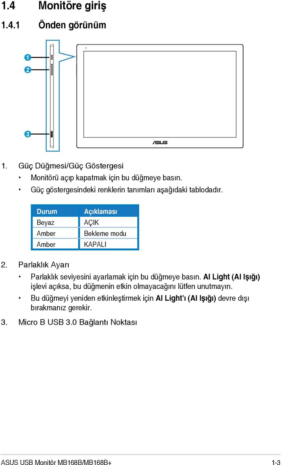 Parlaklık Ayarı Parlaklık seviyesini ayarlamak için bu düğmeye basın.