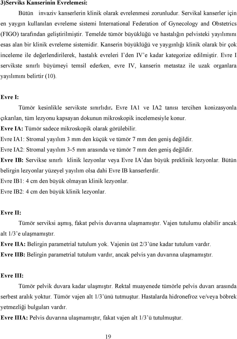 Temelde tümör büyüklüğü ve hastalığın pelvisteki yayılımını esas alan bir klinik evreleme sistemidir.