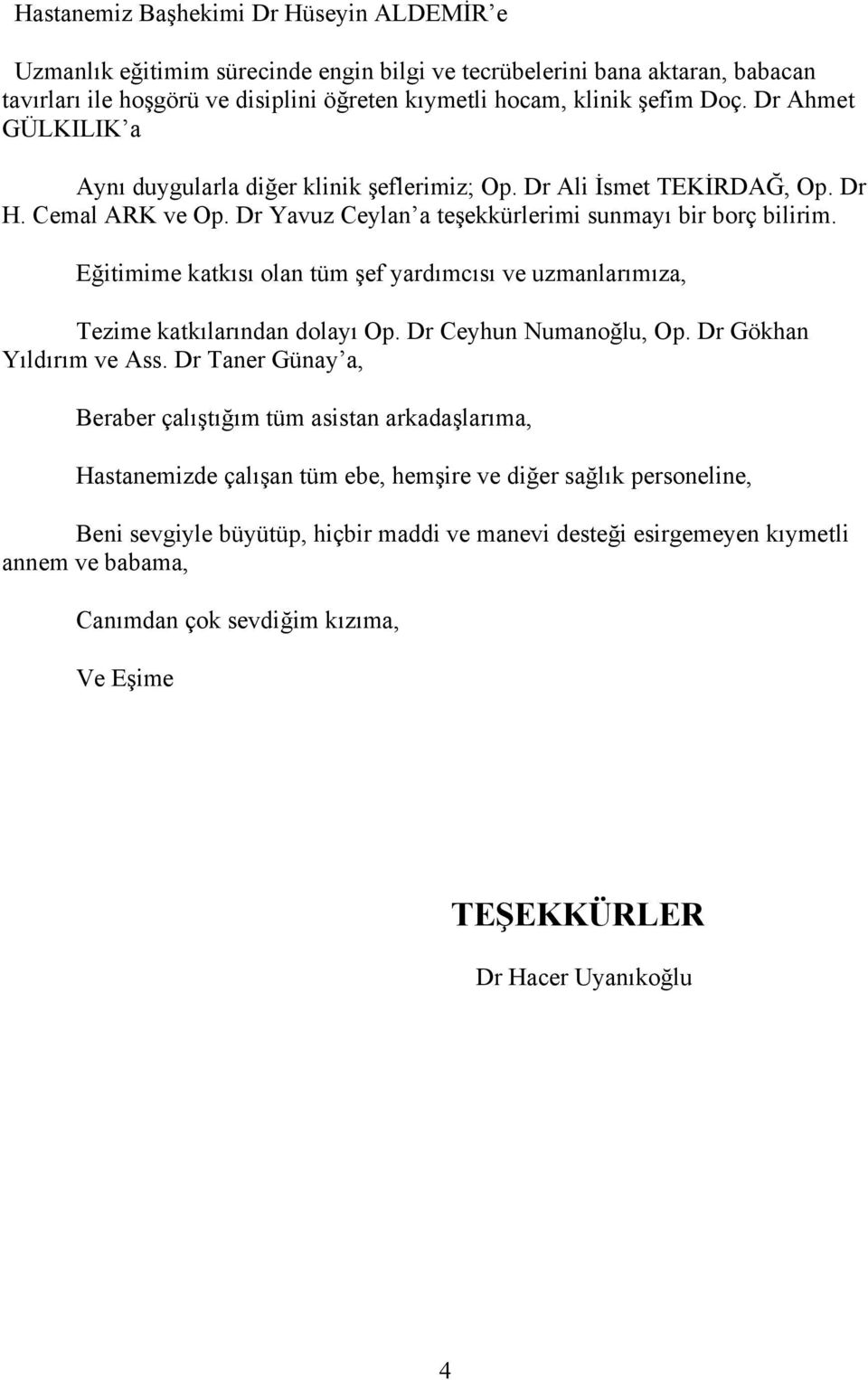 Eğitimime katkısı olan tüm şef yardımcısı ve uzmanlarımıza, Tezime katkılarından dolayı Op. Dr Ceyhun Numanoğlu, Op. Dr Gökhan Yıldırım ve Ass.