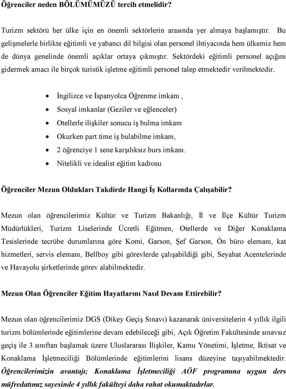 Sektördeki eğitimli personel açığını gidermek amacı ile birçok turistik iģletme eğitimli personel talep etmektedir verilmektedir.