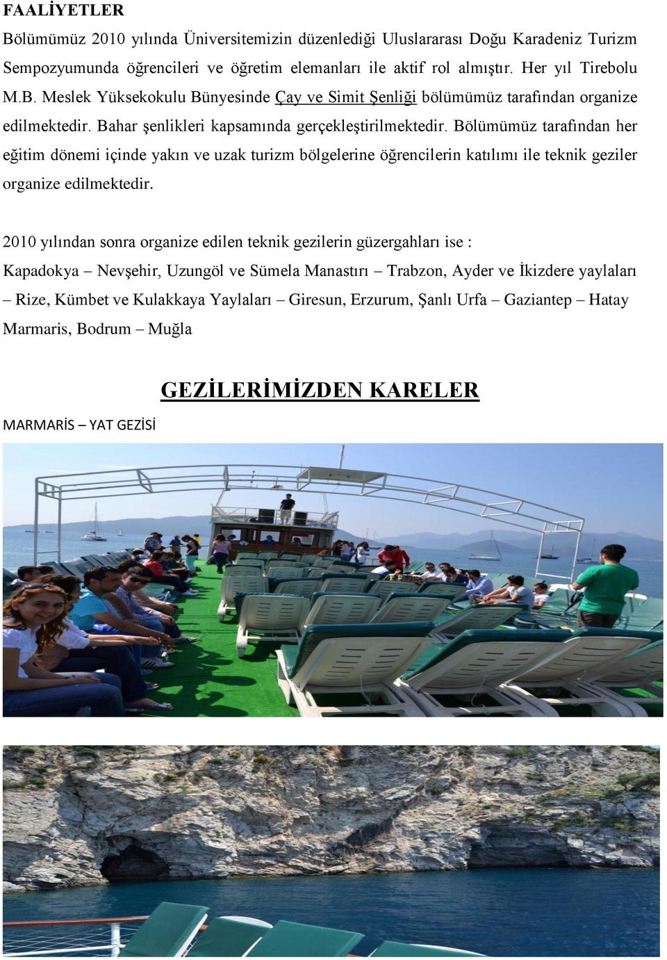 2010 yılından sonra organize edilen teknik gezilerin güzergahları ise : Kapadokya NevĢehir, Uzungöl ve Sümela Manastırı Trabzon, Ayder ve Ġkizdere yaylaları Rize, Kümbet ve Kulakkaya Yaylaları