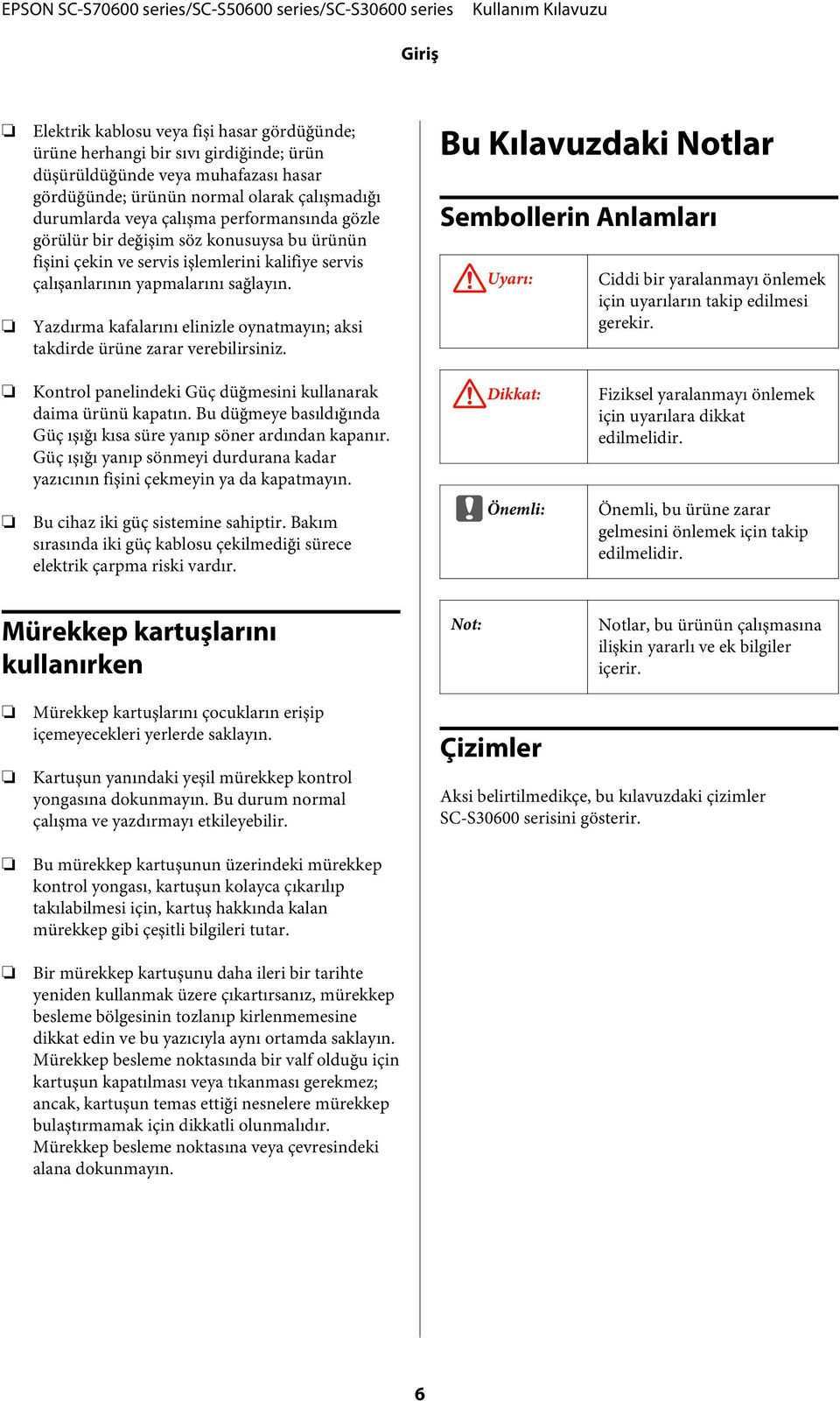 Yazdırma kafalarını elinizle oynatmayın; aksi takdirde ürüne zarar verebilirsiniz. Kontrol panelindeki Güç düğmesini kullanarak daima ürünü kapatın.