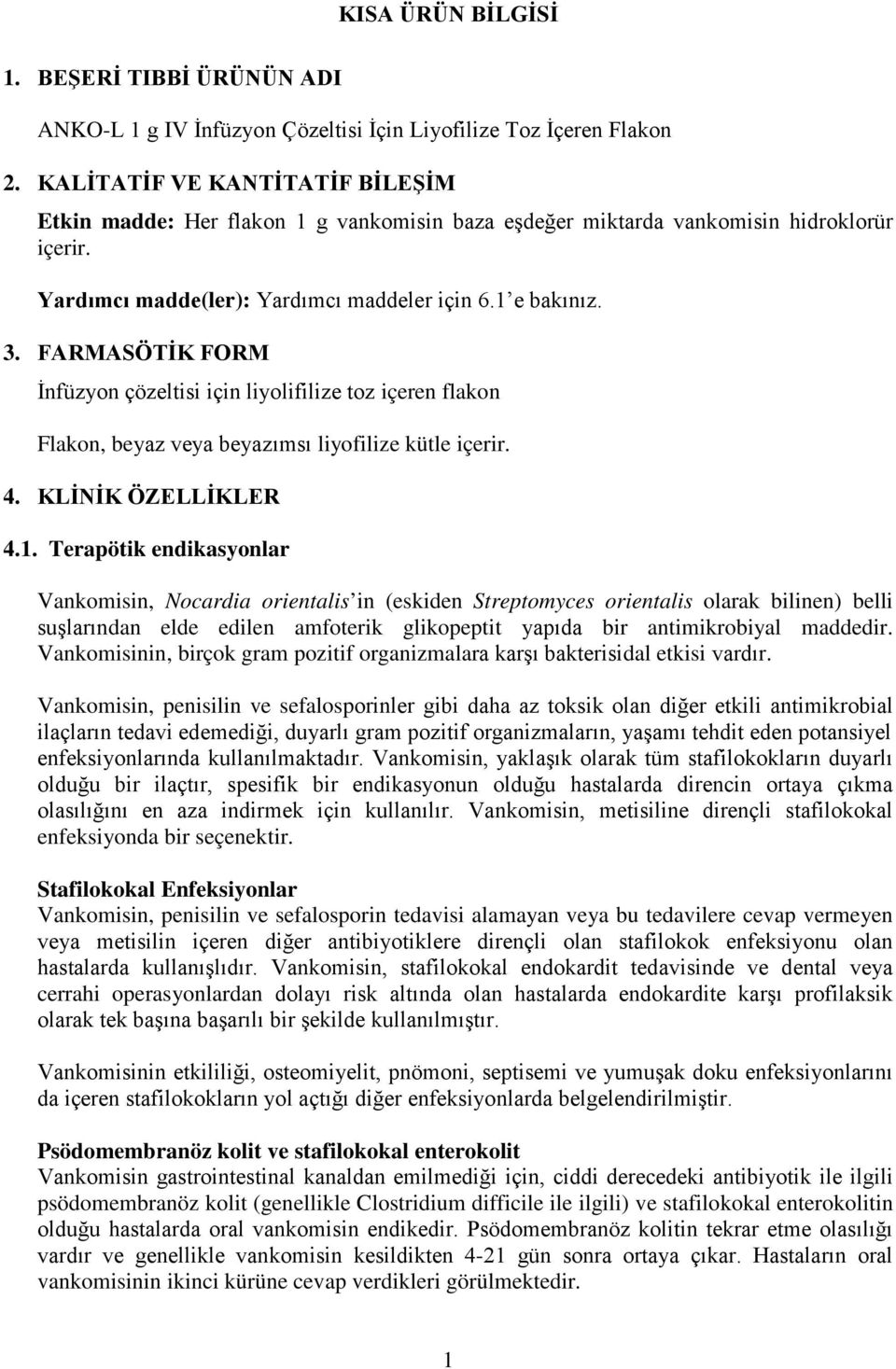 FARMASÖTİK FORM İnfüzyon çözeltisi için liyolifilize toz içeren flakon Flakon, beyaz veya beyazımsı liyofilize kütle içerir. 4. KLİNİK ÖZELLİKLER 4.1.