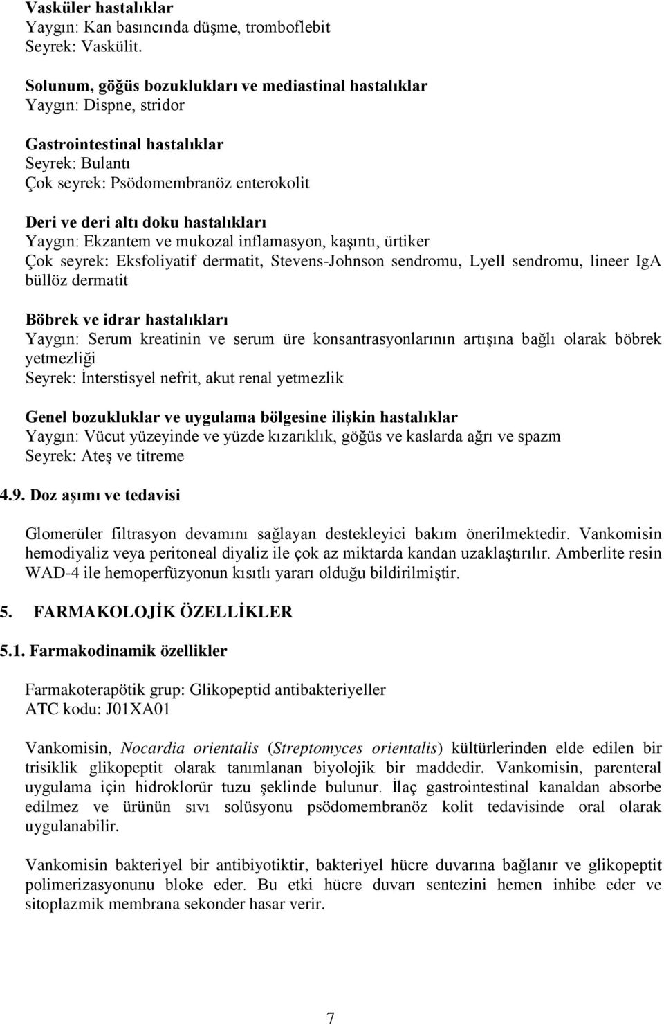 Yaygın: Ekzantem ve mukozal inflamasyon, kaşıntı, ürtiker Çok seyrek: Eksfoliyatif dermatit, Stevens-Johnson sendromu, Lyell sendromu, lineer IgA büllöz dermatit Böbrek ve idrar hastalıkları Yaygın: