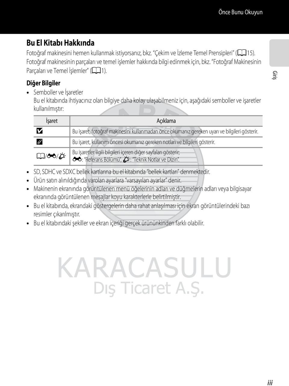 Diğer Bilgiler Semboller ve İşaretler Bu el kitabında ihtiyacınız olan bilgiye daha kolay ulaşabilmeniz için, aşağıdaki semboller ve işaretler kullanılmıştır: B C İşaret A/E/F Açıklama Bu işaret,