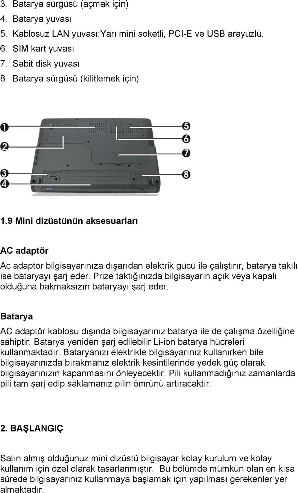 Prize taktığınızda bilgisayarın açık veya kapalı olduğuna bakmaksızın bataryayı şarj eder. Batarya AC adaptör kablosu dışında bilgisayarınız batarya ile de çalışma özelliğine sahiptir.