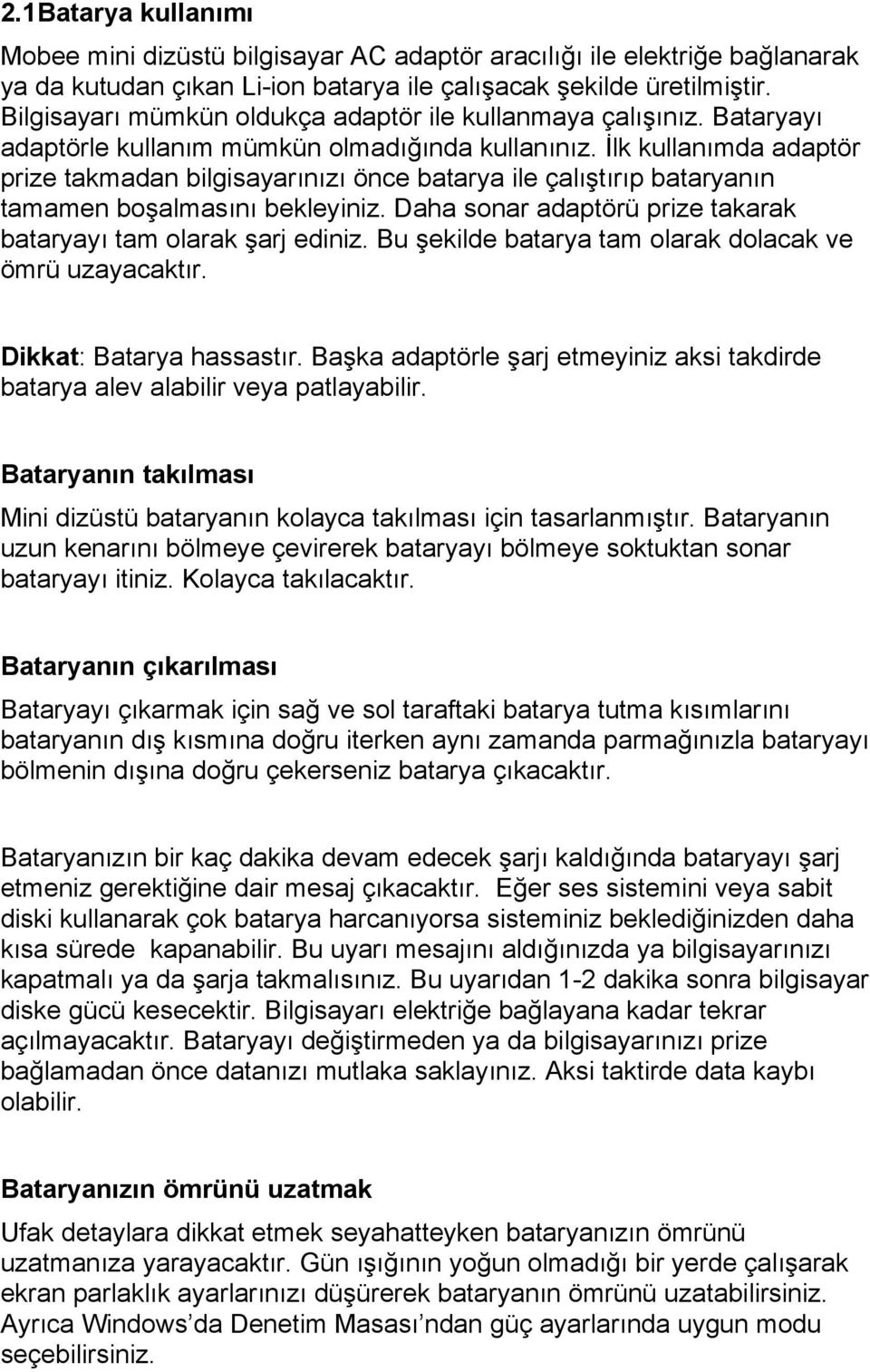 İlk kullanımda adaptör prize takmadan bilgisayarınızı önce batarya ile çalıştırıp bataryanın tamamen boşalmasını bekleyiniz. Daha sonar adaptörü prize takarak bataryayı tam olarak şarj ediniz.