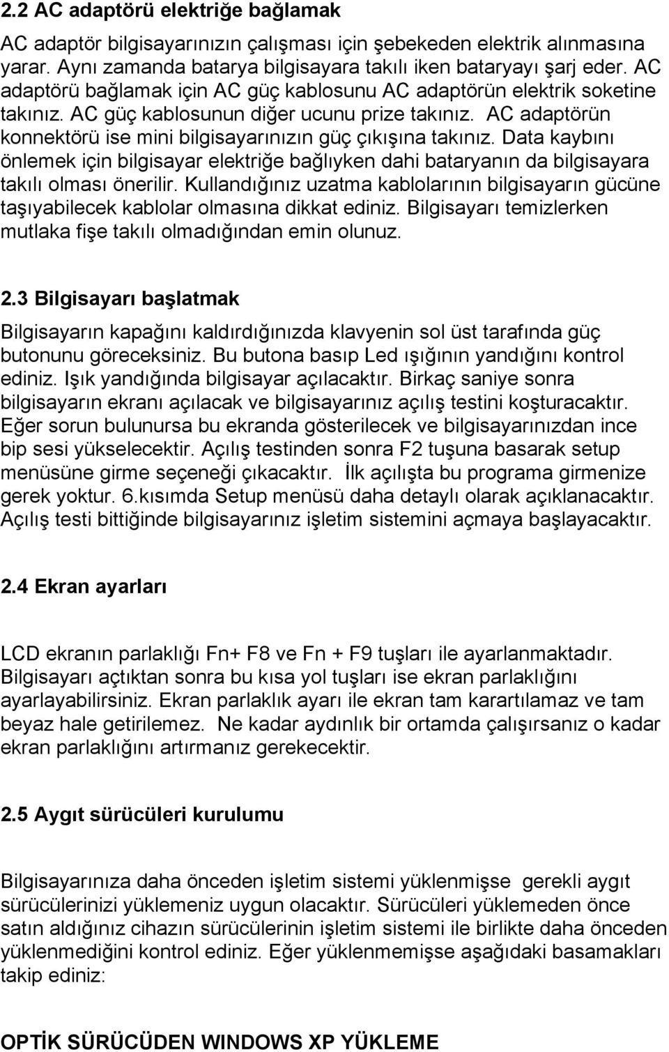 Data kaybını önlemek için bilgisayar elektriğe bağlıyken dahi bataryanın da bilgisayara takılı olması önerilir.