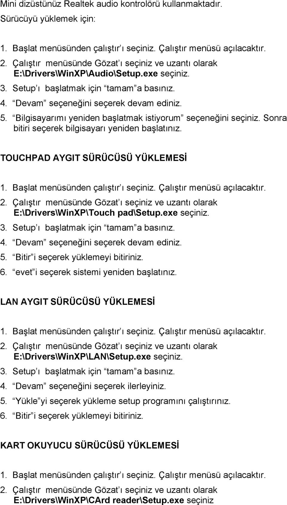 Bilgisayarımı yeniden başlatmak istiyorum seçeneğini seçiniz. Sonra bitiri seçerek bilgisayarı yeniden başlatınız. TOUCHPAD AYGIT SÜRÜCÜSÜ YÜKLEMESİ 1. Başlat menüsünden çalıştır ı seçiniz.