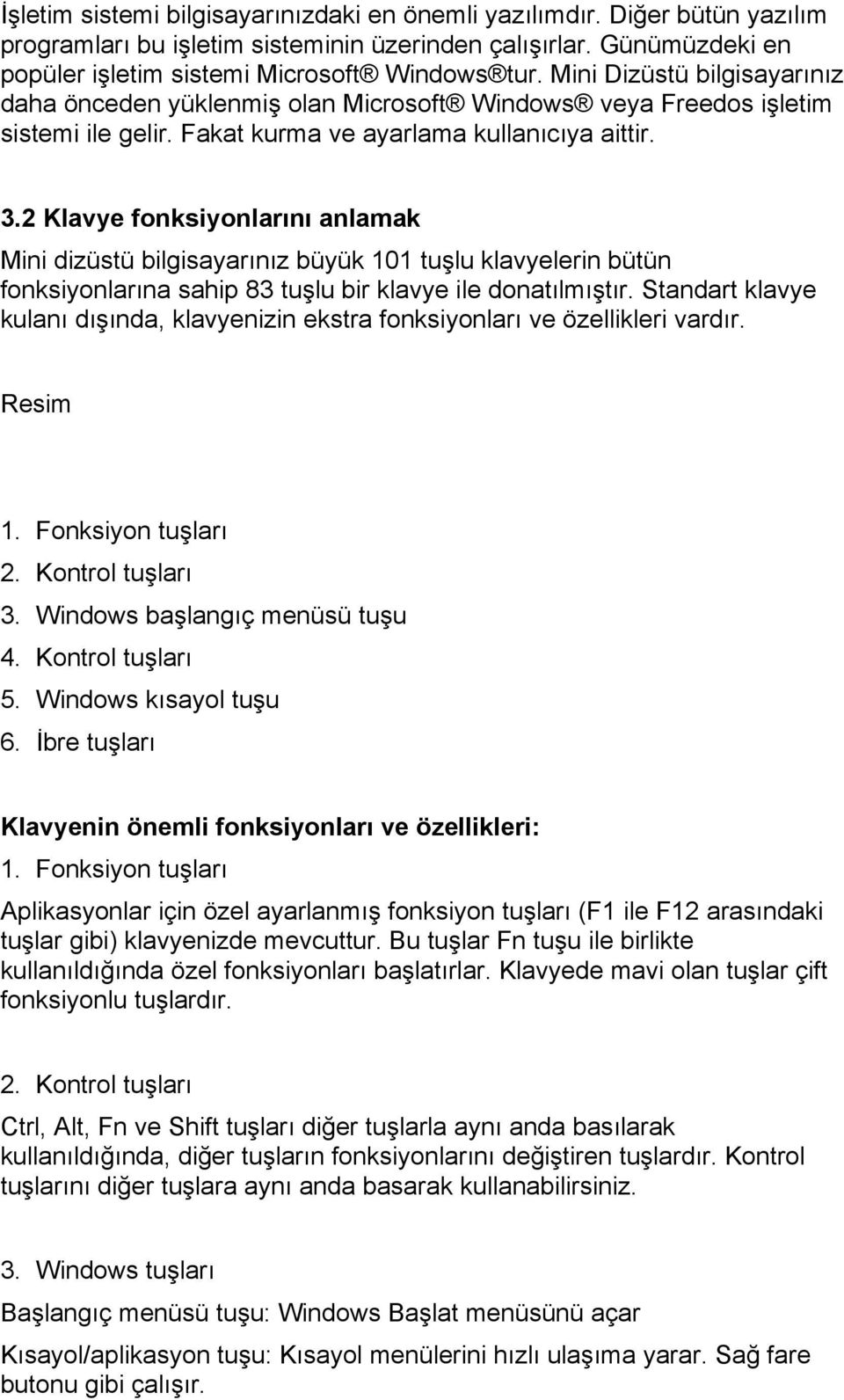 2 Klavye fonksiyonlarını anlamak Mini dizüstü bilgisayarınız büyük 101 tuşlu klavyelerin bütün fonksiyonlarına sahip 83 tuşlu bir klavye ile donatılmıştır.