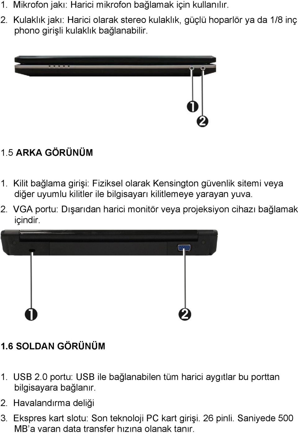 Kilit bağlama girişi: Fiziksel olarak Kensington güvenlik sitemi veya diğer uyumlu kilitler ile bilgisayarı kilitlemeye yarayan yuva. 2.