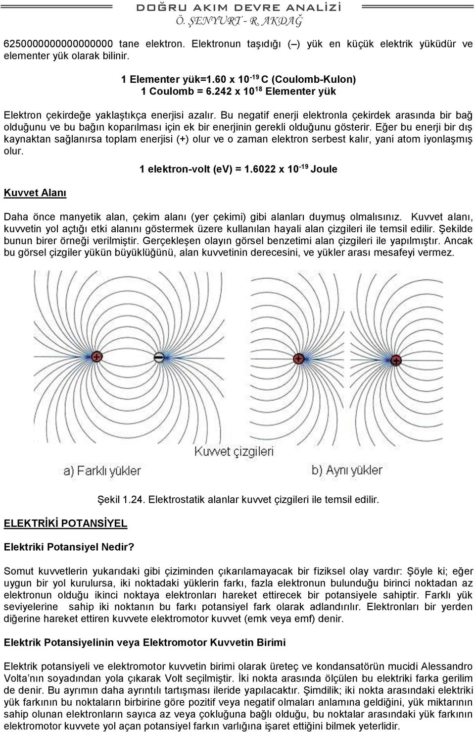 Bu negatif enerji elektronla çekirdek arasında bir bağ olduğunu ve bu bağın koparılması için ek bir enerjinin gerekli olduğunu gösterir.