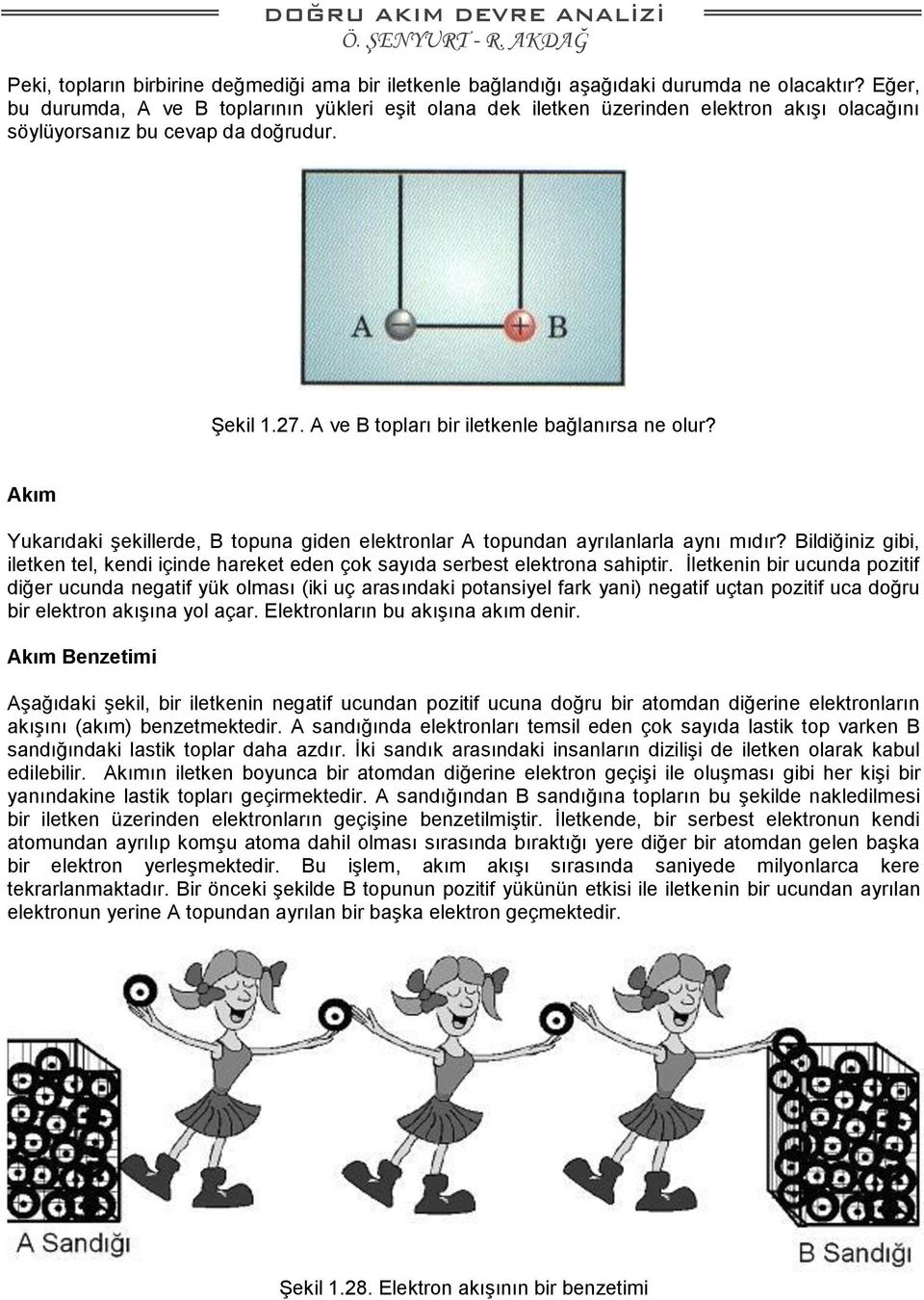 Akım Yukarıdaki şekillerde, B topuna giden elektronlar A topundan ayrılanlarla aynı mıdır? Bildiğiniz gibi, iletken tel, kendi içinde hareket eden çok sayıda serbest elektrona sahiptir.