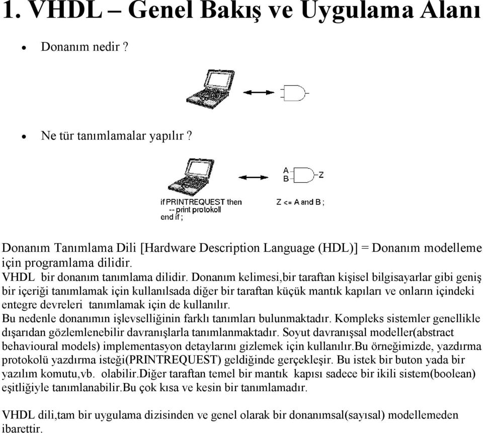 Donanım kelimesi,bir taraftan kişisel bilgisayarlar gibi geniş bir içeriği tanımlamak için kullanılsada diğer bir taraftan küçük mantık kapıları ve onların içindeki entegre devreleri tanımlamak için