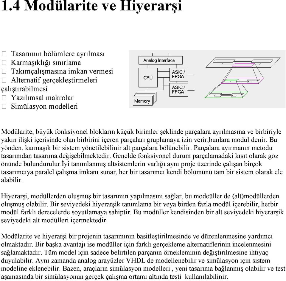 Bu yönden, karmaşık bir sistem yönetilebilinir alt parçalara bölünebilir. Parçalara ayırmanın metodu tasarımdan tasarıma değişebilmektedir.