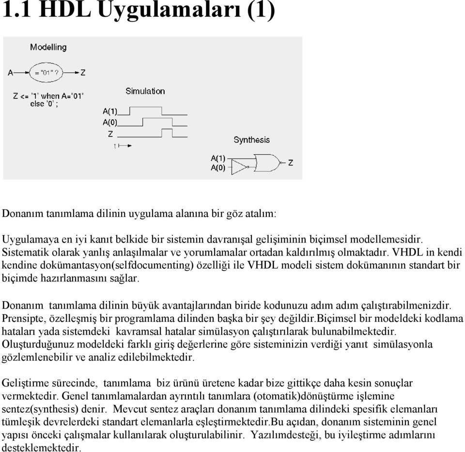 VHDL in kendi kendine dokümantasyon(selfdocumenting) özelliği ile VHDL modeli sistem dokümanının standart bir biçimde hazırlanmasını sağlar.