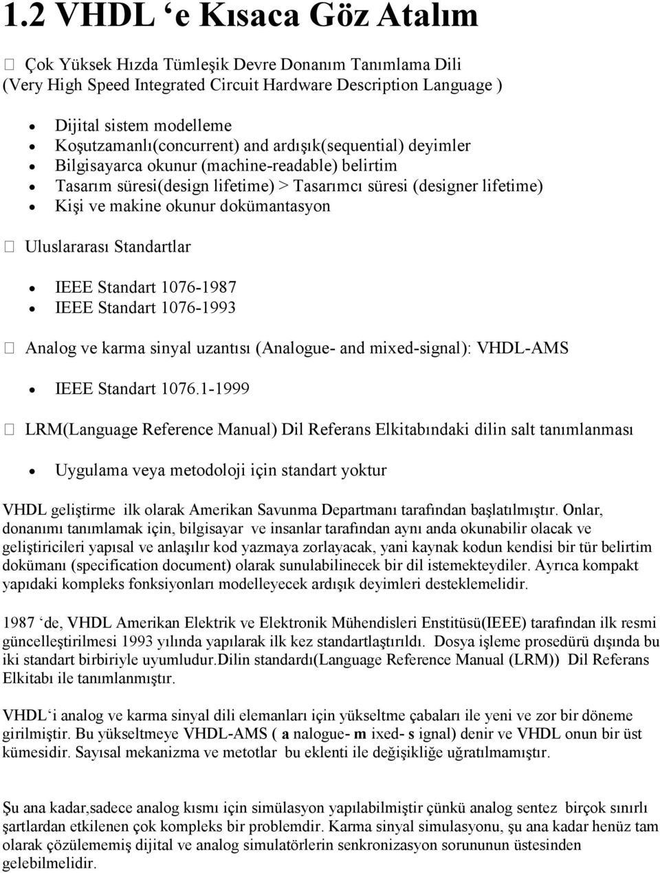 dokümantasyon Uluslararası Standartlar IEEE Standart 1076-1987 IEEE Standart 1076-1993 Analog ve karma sinyal uzantısı (Analogue- and mixed-signal): VHDL-AMS IEEE Standart 1076.