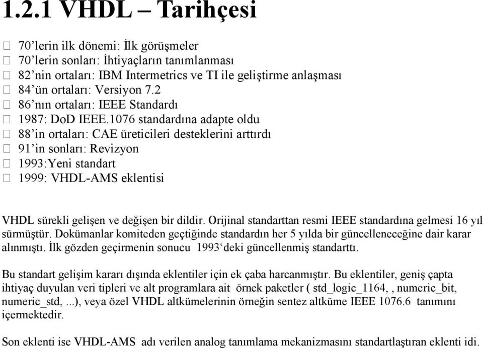 1076 standardına adapte oldu 88 in ortaları: CAE üreticileri desteklerini arttırdı 91 in sonları: Revizyon 1993:Yeni standart 1999: VHDL-AMS eklentisi VHDL sürekli gelişen ve değişen bir dildir.