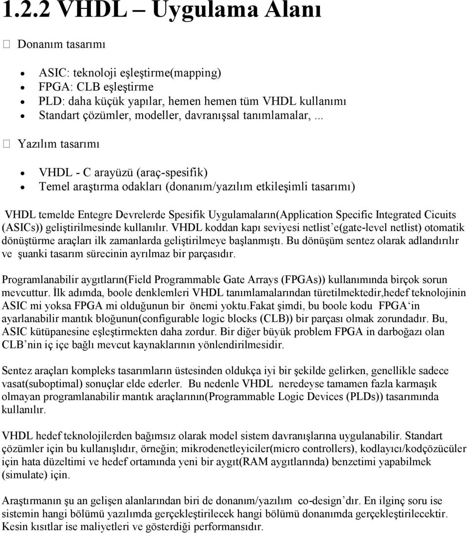 .. Yazılım tasarımı VHDL - C arayüzü (araç-spesifik) Temel araştırma odakları (donanım/yazılım etkileşimli tasarımı) VHDL temelde Entegre Devrelerde Spesifik Uygulamaların(Application Specific