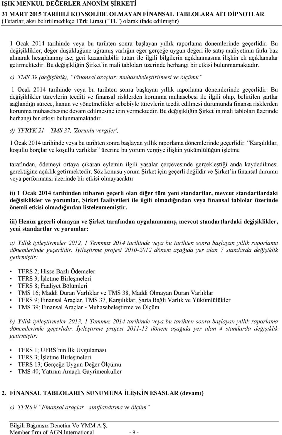 ilişkin ek açıklamalar getirmektedir. Bu değişikliğin Şirket in mali tabloları üzerinde herhangi bir etkisi bulunmamaktadır.