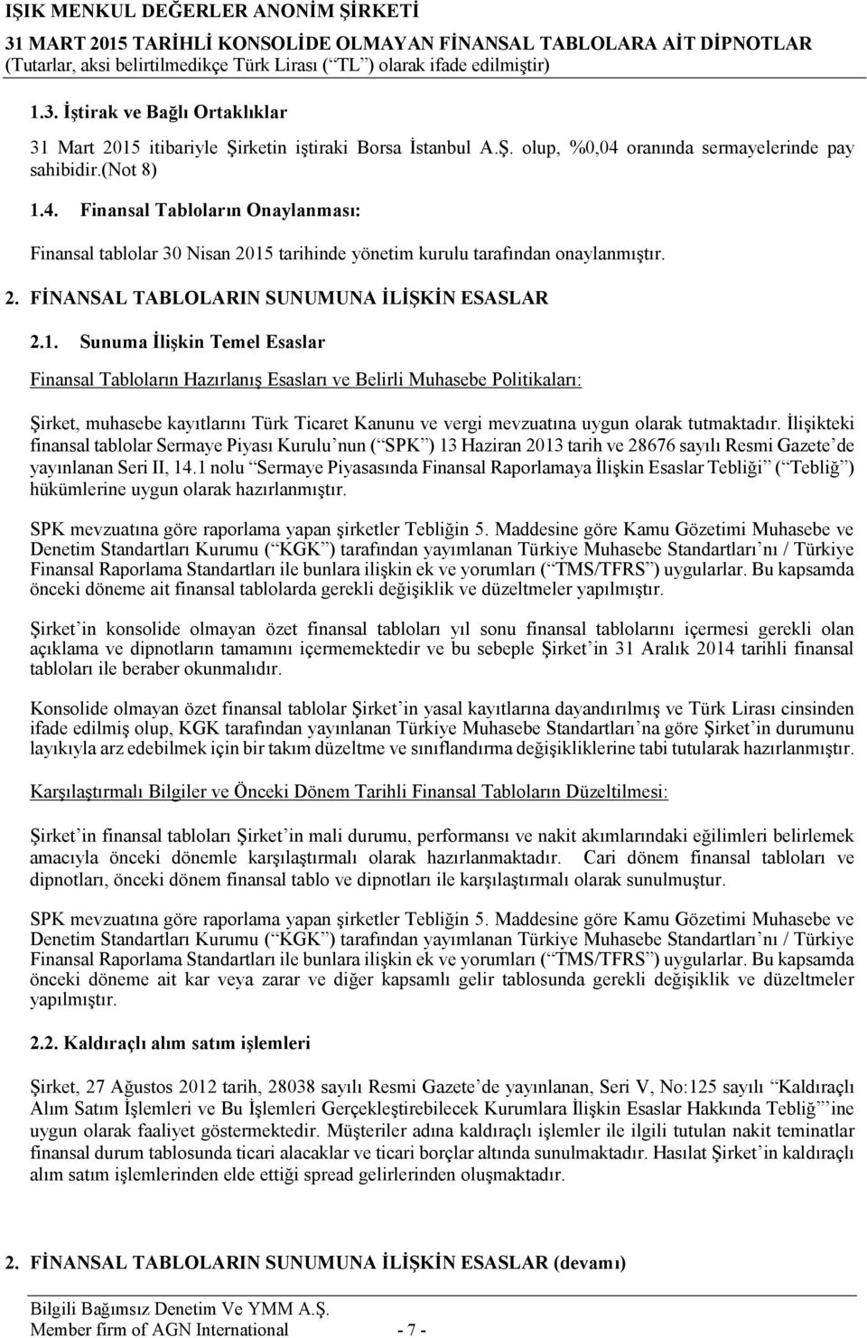 1. Sunuma İlişkin Temel Esaslar Finansal Tabloların Hazırlanış Esasları ve Belirli Muhasebe Politikaları: Şirket, muhasebe kayıtlarını Türk Ticaret Kanunu ve vergi mevzuatına uygun olarak tutmaktadır.